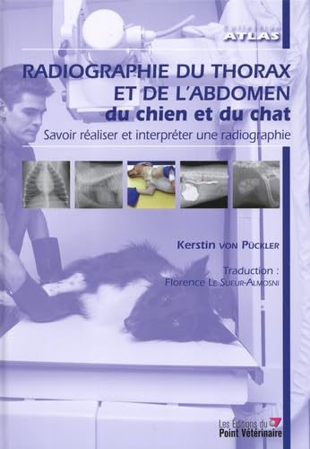 Radiographie du thorax et de l'abdomen du chien et du chat: Savoir réaliser et interpréter une radiographie