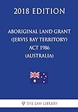 Aboriginal Land Grant (Jervis Bay Territory) Act 1986 (Australia) (2018 Edition)