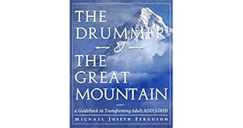 The Drummer and the Great Mountain - A Guidebook to Transforming Adult ADD/ADHD