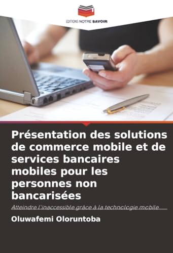 livre Présentation des solutions de commerce mobile et de services bancaires mobiles pour les personnes non bancarisées: Atteindre l'inaccessible grâce à la technologie mobile