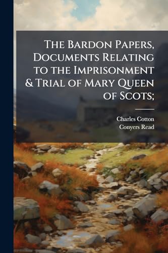 The Bardon Papers, Documents Relating to the Imprisonment & Trial of Mary Queen of Scots;