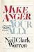 Make Anger Your Ally: Harnessing Our Most Baffling Emotion