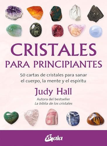 Cristales para principiantes: 50 cartas de cristales para sanar el cuerpo, la mente y el espíritu. (TAROTS-ORACULOS)