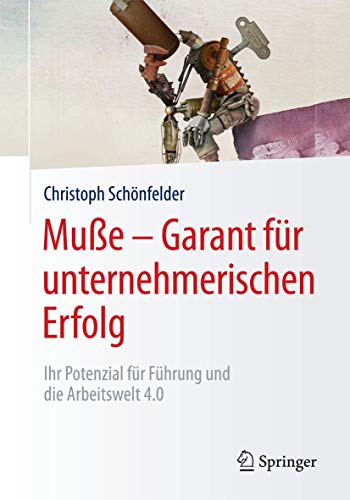Muße – Garant für unternehmerischen Erfolg: Ihr Potenzial für Führung und die Arbeitswelt 4.0 Muße – Garant für unternehmerischen Erfolg: Ihr Potenzial für Führung und die Arbeitswelt 4.0