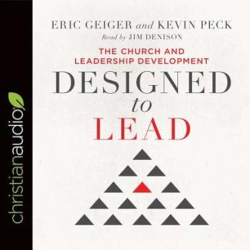 Designed to Lead: The Church and Leadership Development [Written by Eric Geiger, Kevin Peck]