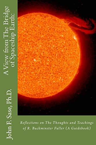 A View from The Bridge of Spaceship Earth:: Reflections on The Thoughts and Teachings of R. Buckminster Fuller (A Guidebook)