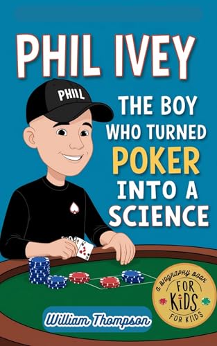 PHIL IVEY: The Boy Who Turned Poker Into A Science - A Biography book for kids