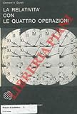  La relativita\' con le quattro operazioni.