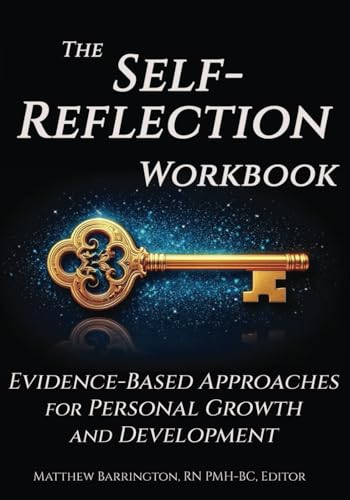 The Self-Reflection Workbook: Evidence-Based Approaches for Personal Growth and Development