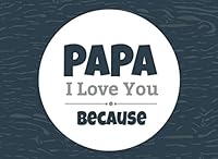 Papa I Love You Because: Prompted Fill In Blank I Love You Book for Papa; Gift Book for Papa; Things I Love About You Book for Grandfathers, Papa Appreciation Gift, Fill in I Love You Book From Grandk 1983741566 Book Cover