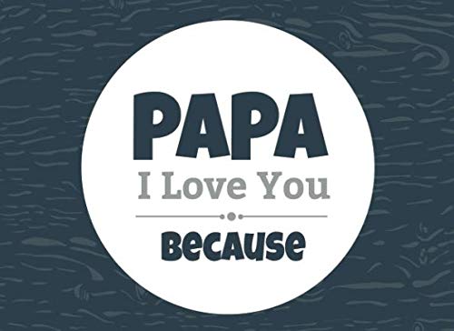 Papa I Love You Because: Prompted Fill In Blank I Love You Book for Papa; Gift Book for Papa; Things I Love About You Book for Grandfathers, Papa ... Book From Grandkids (I Love You Because Book)