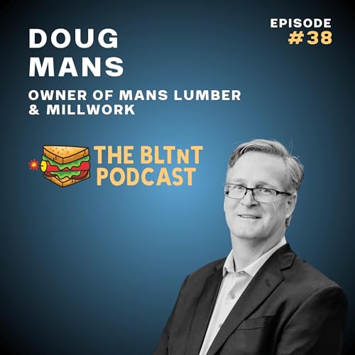 Episode 38 - Legacy in Lumber: How Doug Mans is Building More Than Just Homes