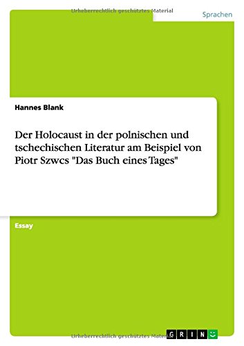 Der Holocaust in der polnischen und tschechischen Literatur am Beispiel von Piotr Szwcs "Das Buch eines Tages"