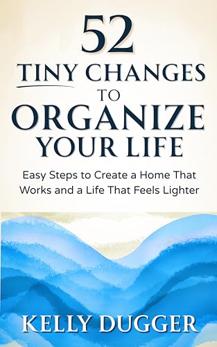 52 Tiny Changes to Organize Your Life: Easy Steps to Create a Home That Works and a Life That Feels Lighter (Tiny Changes Series)