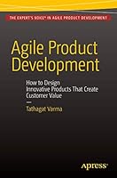 Agile Product Development: How to Design Innovative Products That Create Customer Value 1484210689 Book Cover