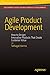 Agile Product Development: How to Design Innovative Products That Create Customer Value