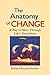 The Anatomy of Change: A Way to Move Through Life's Transitions Second Edition