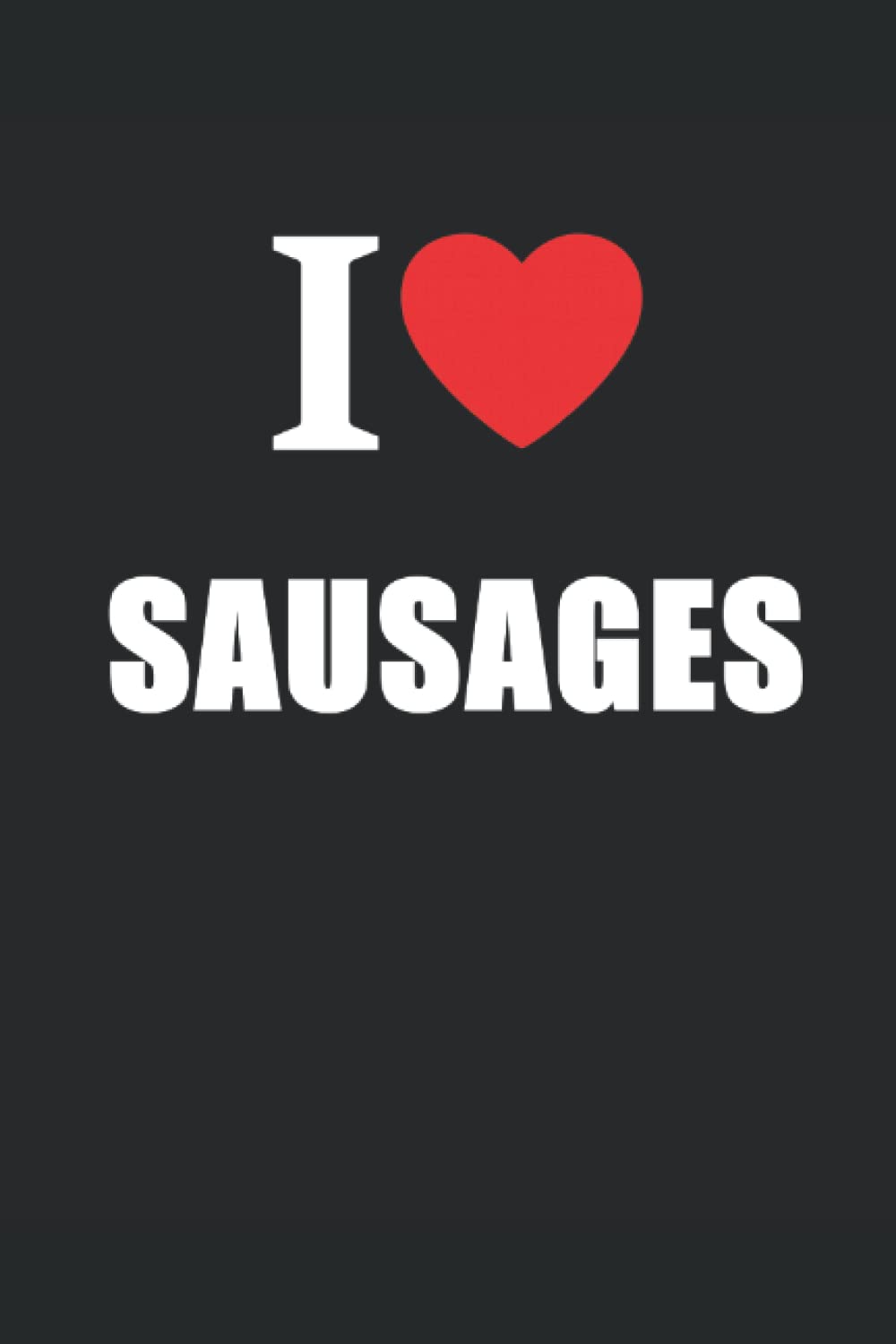 I Love Sausages: Journal Style Notebook
