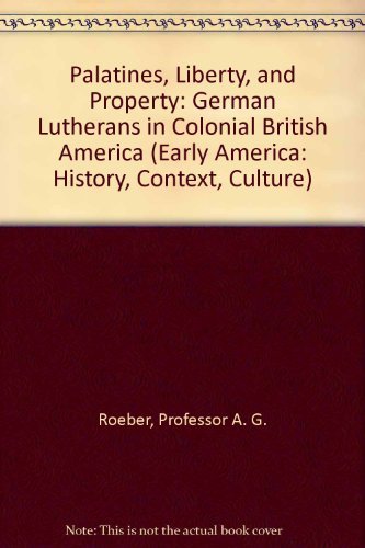 Palatines, Liberty, and Property: German Lutherans in Colonial British America (Early America: History, Context, Culture)