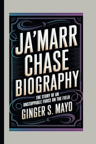 JA'MARR CHASE BIOGRAPHY: The Story of an Unstoppable Force on the Field