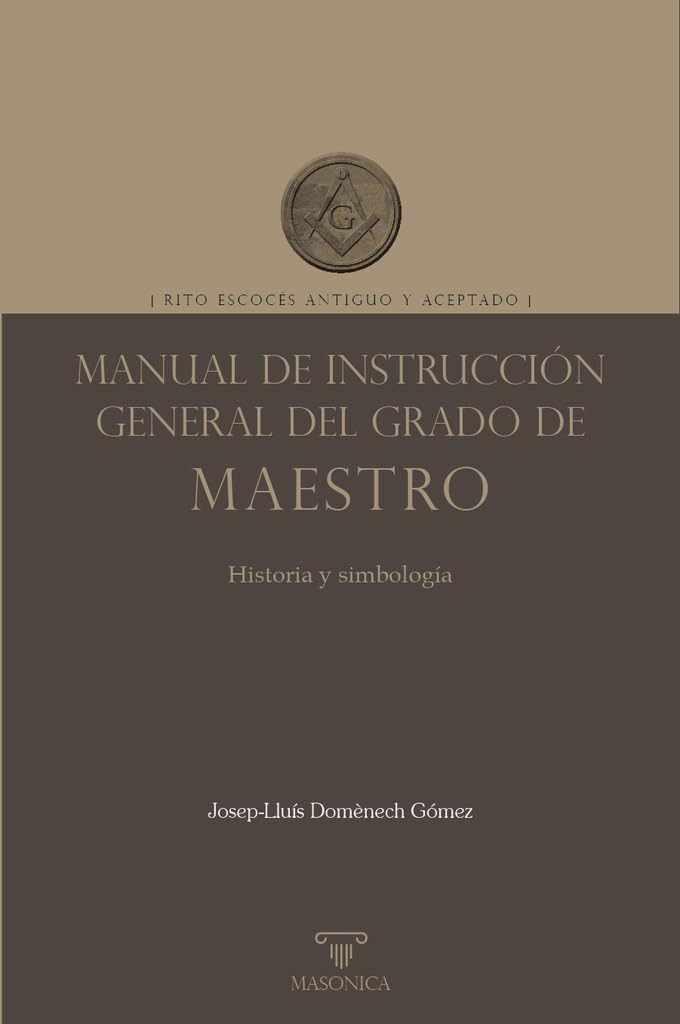 Manual de instrucción general del grado de Maestro: Rito Escocés Antiguo y Aceptado: 4 (LIBROS PRÁCTICOS)