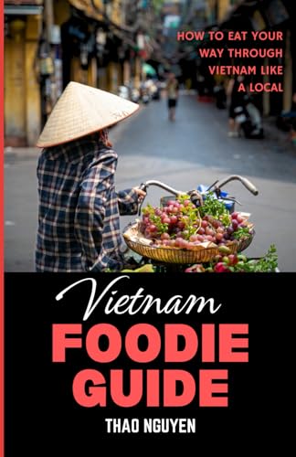 Vietnam Foodie Guide: How To Eat Your Way Through Vietnam Like A Local