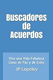  Buscadores de Acuerdos: Vive una Vida Fabulosa Llena de Paz y de Exito