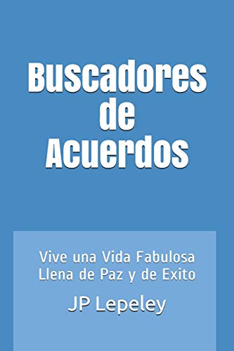 Buscadores de Acuerdos: Vive una Vida Fabulosa Llena de Paz y de Exito (Spanish Edition)