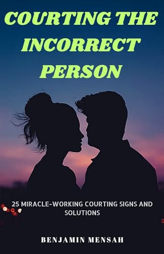 COURTING THE INCORRECT PERSON: 25 miracle-working courting signs and solutions