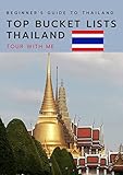  Top Bucket Lists Thailand, Tour with me, Beginner\'s guide to Thailand.: Thailand Travel Guide for making your trip fun and simple for exploring and adventure over 700 lists. (English Edition)