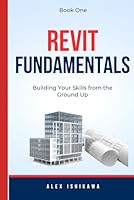 Revit Fundamentals: Building Your Skills from the Ground Up - Book One B0C2SPZ1Z5 Book Cover