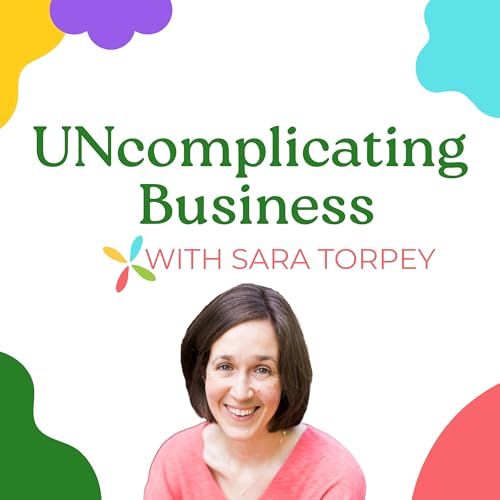 Uncomplicating Business with Sara Torpey Podcast Por Sara Torpey arte de portada
