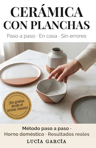 Cerámica con Planchas: Guía práctica para crear en casa sin grietas, con horno doméstico y resultados reales desde el primer intento (Spanish Edition)
