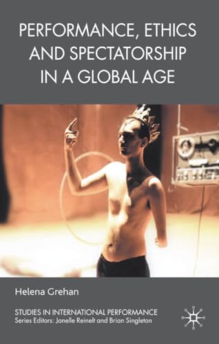 Performance, Ethics and Spectatorship in a Global Age (Studies in International Performance)