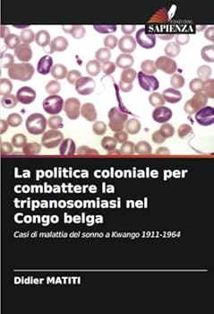 La politica coloniale per combattere la tripanosomiasi nel Congo belga: Casi di malattia del sonno a Kwango 1911-1964 (Italian Edition)