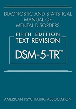 Diagnostic and Statistical Manual of Mental Disorders, Fifth Edition, Text Revision (Dsm-5-Tr(r))
