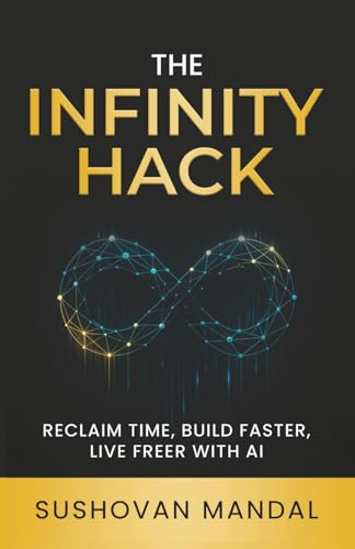 THE INFINITY HACK: RECLAIM TIME, BUILD FASTER, LIVE FREER WITH AI