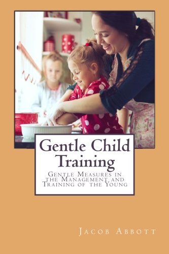 Gentle Child Training: Gentle Measures in the Management and Training of the Young.