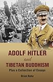 Adolf Hitler and Tibetan Buddhism: Plus a Collection of Essays