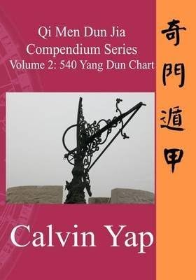 [(Qi Men Dun Jia Compendium Series Volume 2 - 540 Yang Dun Chart)] [By (author) Calvin Yap] published on (December, 2011)