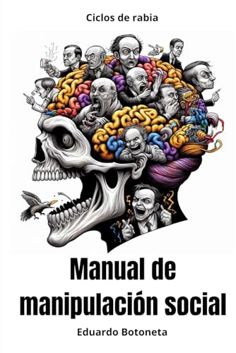 Ciclos de Rabia: Manual de manipulación social: Principios, estrategias, persuasión de masas y sometimiento social aplicable a su entorno. (Spanish Edition)