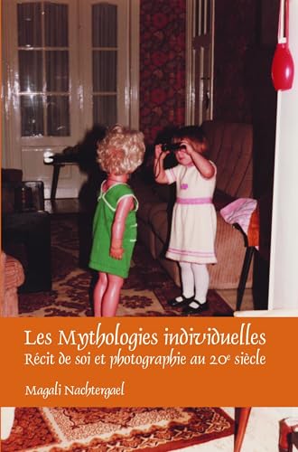Les Mythologies individuelles: Récit de soi et photographie au 20e siècle (Faux Titre, 370) (French Edition)