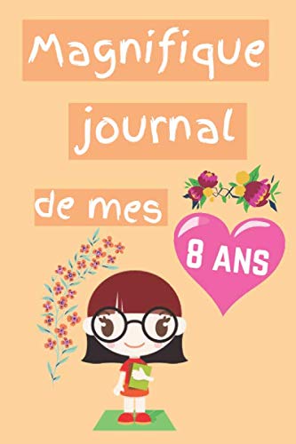 Magnifique journal de mes 8 ans: carnet intime pour filles de 8 ans - Idée Cadeau pour fille de 8 ans- 100 pages...