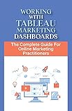  Working With Tableau Marketing Dashboards: The Complete Guide For Online Marketing Practitioners: Marketing Dashboards (English Edition)