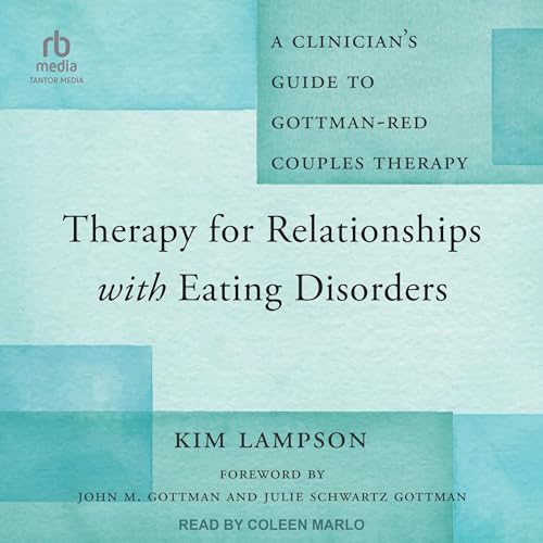 Therapy for Relationships with Eating Disorders by Kim Lampson, Julie Schwartz Gottman - foreword, John M. Gottman - foreword episode artwork