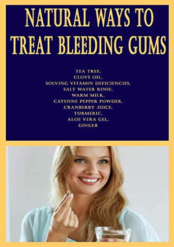 Natural Ways to Treat Bleeding Gums: Tea Tree, Clove Oil, Solving Vitamin Deficiencies, Salt Water Rinse, Warm Milk, Cayenne Pepper Powder, Cranberry Juice, Turmeric, Aloe Vera Gel, Ginger