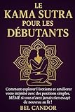  LE KAMA SUTRA POUR LES DÉBUTANTS: Comment explorer l\'érotisme et améliorer votre intimité avec des positions simples, MÊME si vous n\'avez jamais rien essayé de nouveau au lit !
