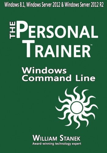 Windows Command-Line for Windows 8.1, Windows Server 2012, Windows Server 2012 R2: The Personal Trainer by William Stanek (2015-01-13)