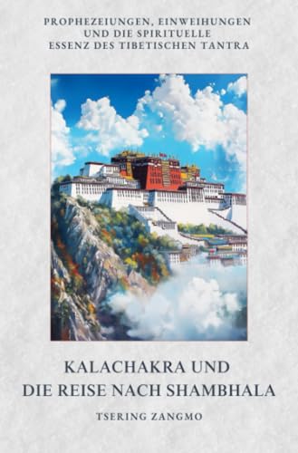Kalachakra und die Reise nach Shambhala: Prophezeiungen, Einweihungen und die spirituelle Essenz des tibetischen Tantra