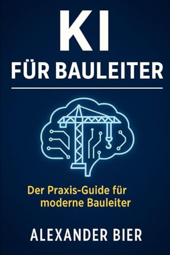 KI für Bauleiter: Der Praxis-Guide für moderne Baustellenführung mit künstlicher Intelligenz